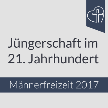 Männerfreizeit 2017 - Jüngerschaft im 21. Jahrhundert