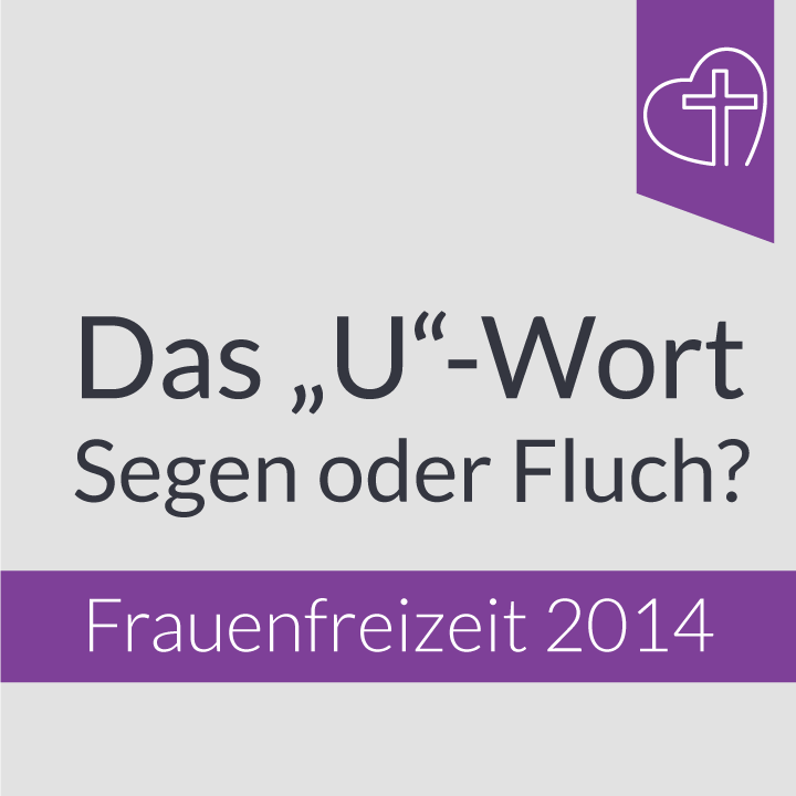 Frauenfreizeit 2014 - Das „U“-Wort – Segen oder Fluch?