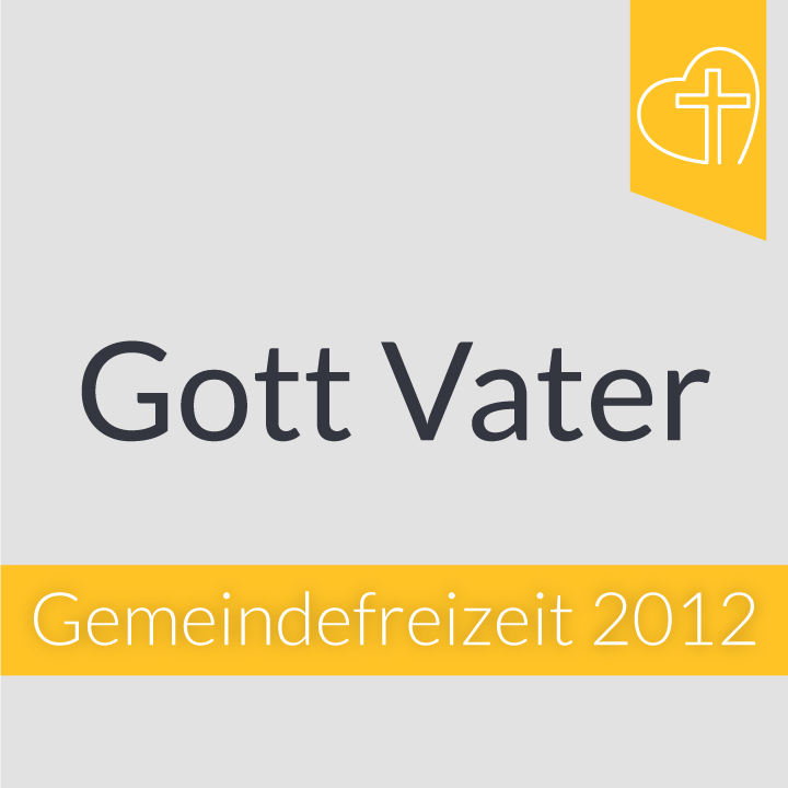 Gemeindefreizeit 2012 - Gott Vater erkennen und begegnen