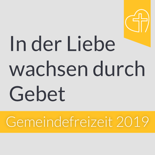 Gemeindefreizeit 2019 - In der Liebe wachsen durch Gebet