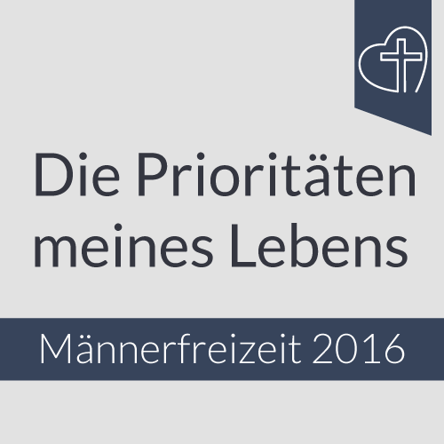 Männerfreizeit 2016 - Die Prioritäten meines Lebens
